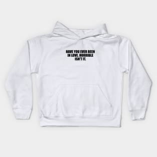 Have you ever been in love. Horrible isn't it Kids Hoodie